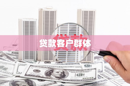 武威贷款客户群体