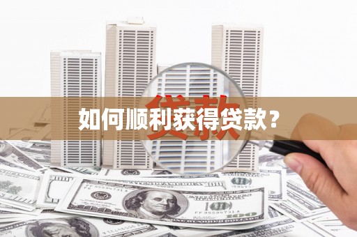 武威如何顺利获得贷款？