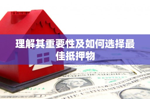 武威理解其重要性及如何选择最佳抵押物