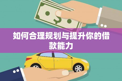 武威如何合理规划与提升你的借款能力