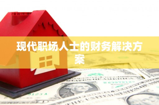 武威现代职场人士的财务解决方案