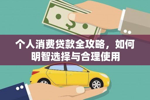 武威个人消费贷款全攻略，如何明智选择与合理使用