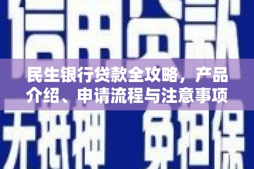 武威民生银行贷款全攻略，产品介绍、申请流程与注意事项